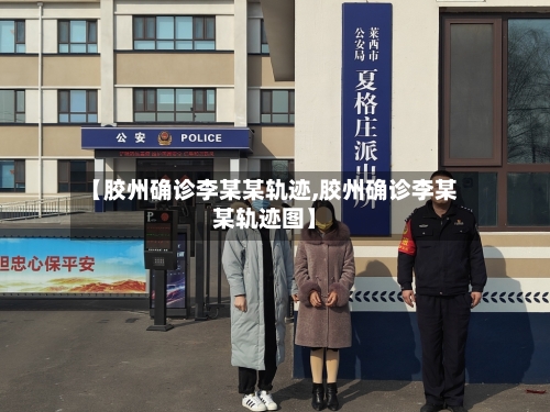 【胶州确诊李某某轨迹,胶州确诊李某某轨迹图】