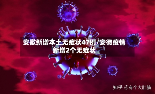 安徽新增本土无症状47例/安徽疫情新增2个无症状