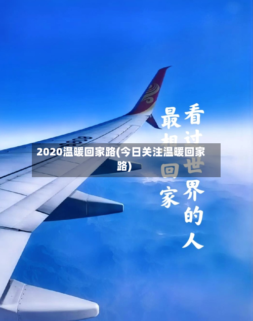 2020温暖回家路(今日关注温暖回家路)