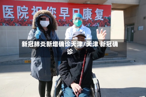 新冠肺炎新增确诊天津/天津 新冠确诊