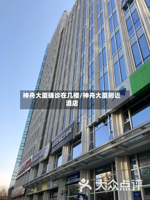 神舟大厦确诊在几楼/神舟大厦附近酒店