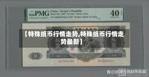 【特殊纸币行情走势,特殊纸币行情走势最新】
