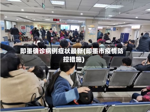即墨确诊病例症状最新(即墨市疫情防控措施)
