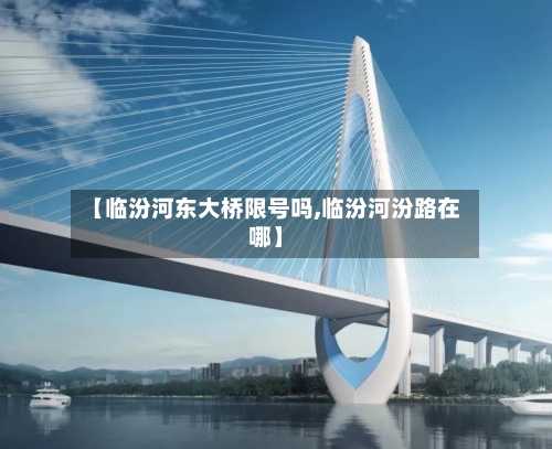 【临汾河东大桥限号吗,临汾河汾路在哪】