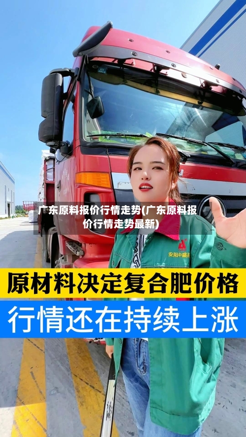 广东原料报价行情走势(广东原料报价行情走势最新)