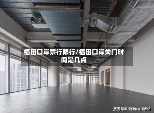 福田口岸禁行限行/福田口岸关门时间是几点