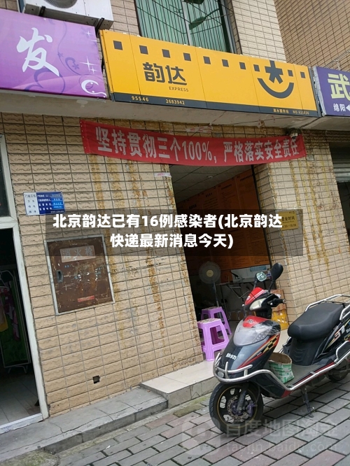 北京韵达已有16例感染者(北京韵达快递最新消息今天)
