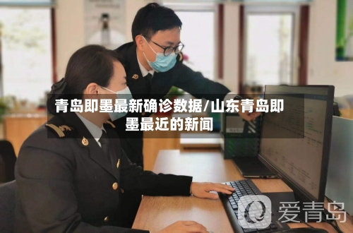 青岛即墨最新确诊数据/山东青岛即墨最近的新闻