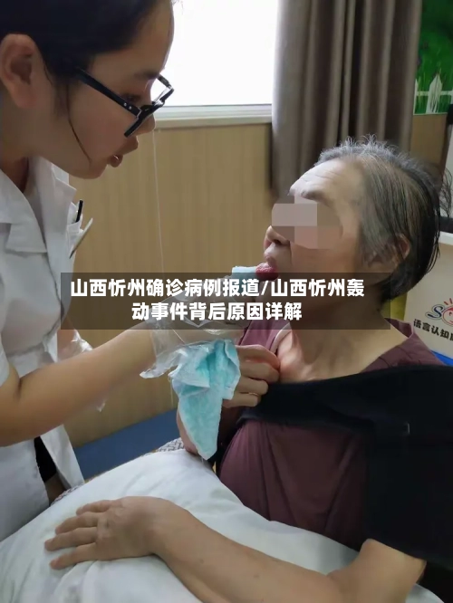 山西忻州确诊病例报道/山西忻州轰动事件背后原因详解