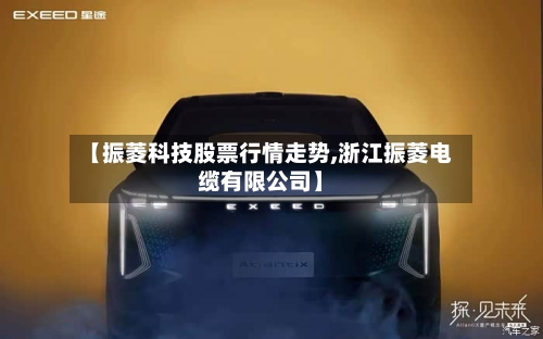 【振菱科技股票行情走势,浙江振菱电缆有限公司】