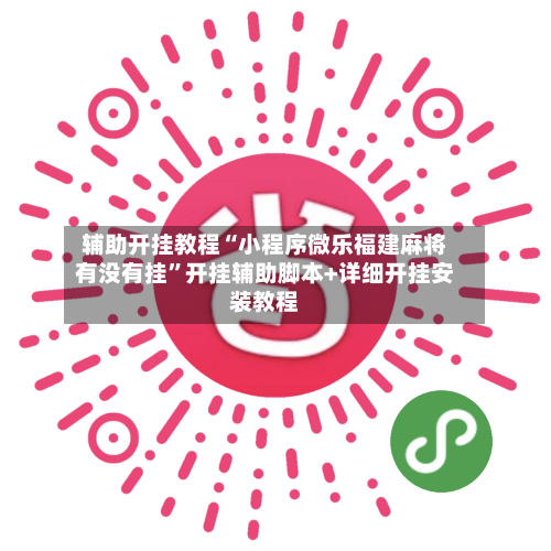 辅助开挂教程“小程序微乐福建麻将有没有挂”开挂辅助脚本+详细开挂安装教程