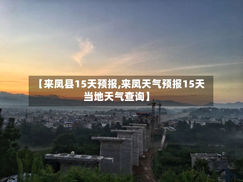 【来凤县15天预报,来凤天气预报15天当地天气查询】