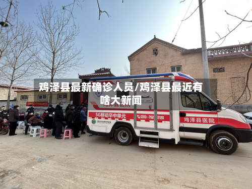 鸡泽县最新确诊人员/鸡泽县最近有啥大新闻