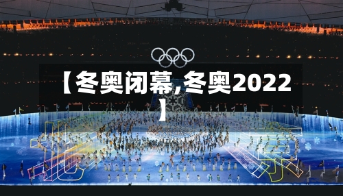 【冬奥闭幕,冬奥2022】