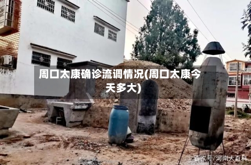 周口太康确诊流调情况(周口太康今天多大)
