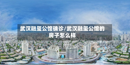 武汉融玺公馆确诊/武汉融玺公馆的房子怎么样