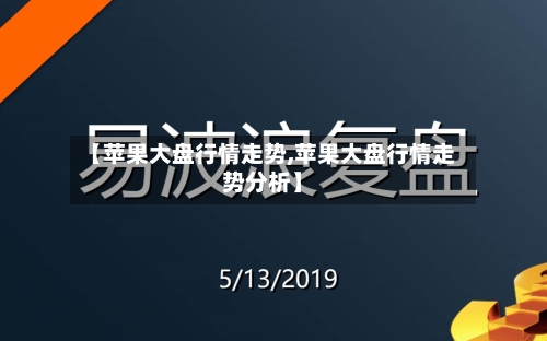 【苹果大盘行情走势,苹果大盘行情走势分析】