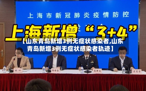 【山东青岛新增3例无症状感染者,山东青岛新增3例无症状感染者轨迹】