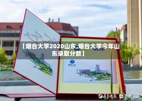 【烟台大学2020山东,烟台大学今年山东录取分数】