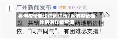 香港疫情确诊病例详情/香港疫情确诊病例详情查询