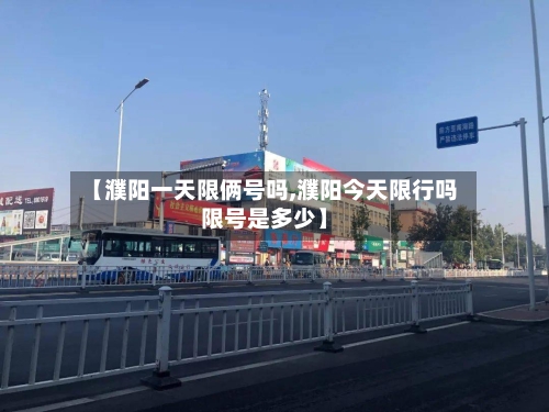 【濮阳一天限俩号吗,濮阳今天限行吗限号是多少】