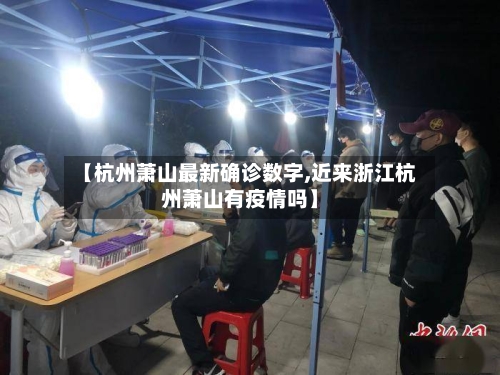 【杭州萧山最新确诊数字,近来浙江杭州萧山有疫情吗】
