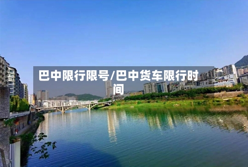 巴中限行限号/巴中货车限行时间