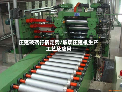 压延玻璃行情走势/玻璃压延机生产工艺及应用