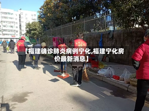 【福建确诊肺炎病例宁化,福建宁化房价最新消息】