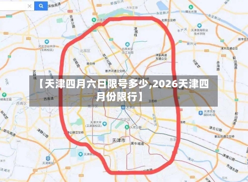 【天津四月六日限号多少,2026天津四月份限行】