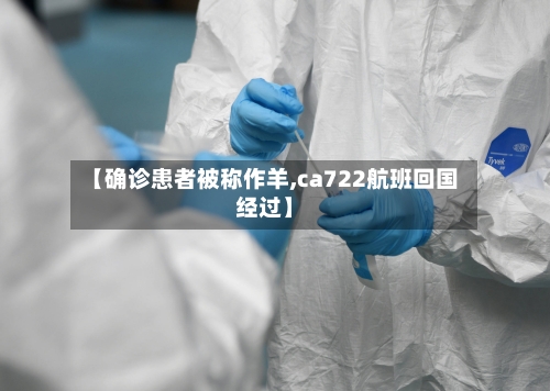 【确诊患者被称作羊,ca722航班回国经过】