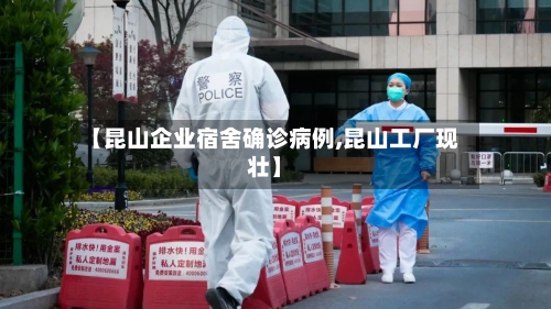 【昆山企业宿舍确诊病例,昆山工厂现壮】