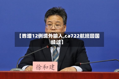 【昨增12例境外输入,ca722航班回国经过】
