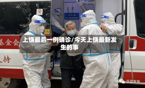 上饶最后一例确诊/今天上饶最新发生的事