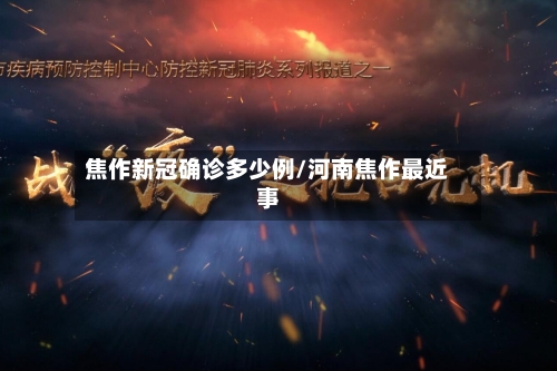 焦作新冠确诊多少例/河南焦作最近事