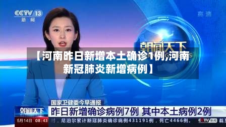 【河南昨日新增本土确诊1例,河南新冠肺炎新增病例】