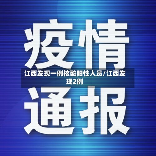江西发现一例核酸阳性人员/江西发现2例