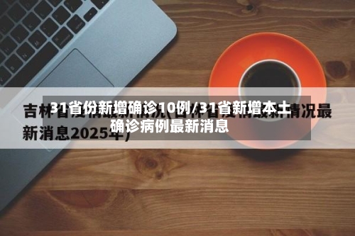 31省份新增确诊10例/31省新增本土确诊病例最新消息