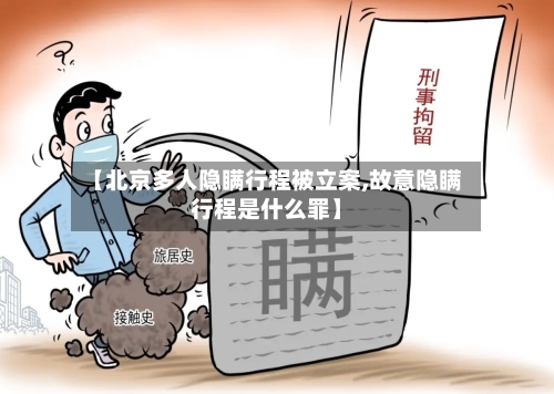 【北京多人隐瞒行程被立案,故意隐瞒行程是什么罪】