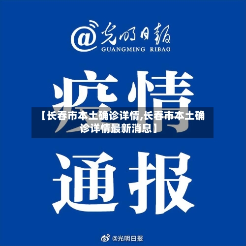 【长春市本土确诊详情,长春市本土确诊详情最新消息】