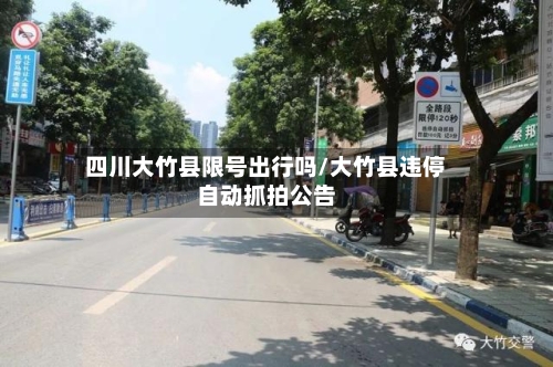 四川大竹县限号出行吗/大竹县违停自动抓拍公告