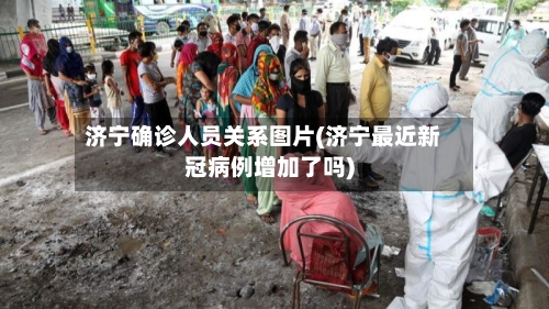 济宁确诊人员关系图片(济宁最近新冠病例增加了吗)
