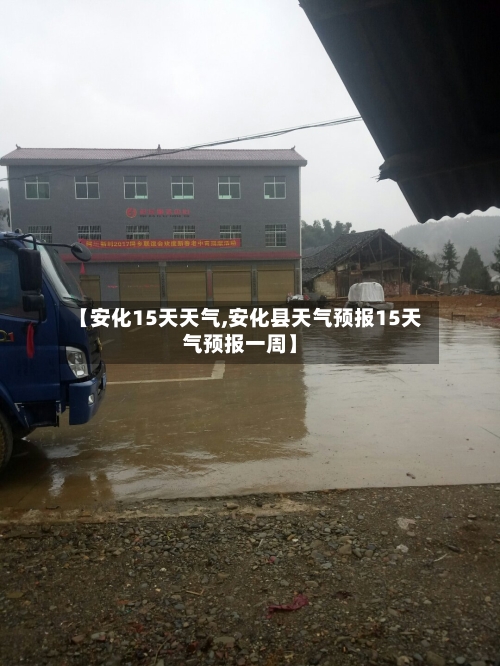 【安化15天天气,安化县天气预报15天气预报一周】