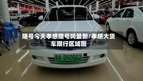限号今天孝感限号吗最新/孝感大货车限行区域图
