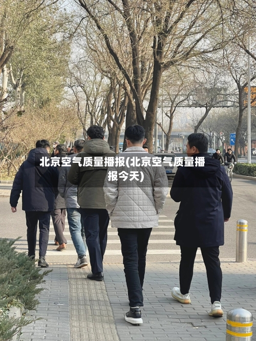 北京空气质量播报(北京空气质量播报今天)