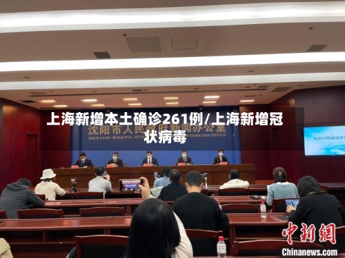 上海新增本土确诊261例/上海新增冠状病毒