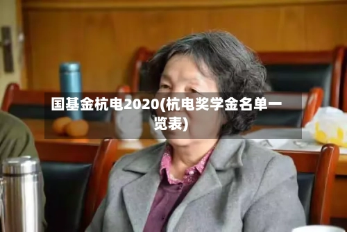 国基金杭电2020(杭电奖学金名单一览表)