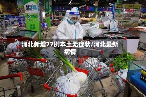 河北新增77例本土无症状/河北最新病情