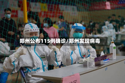 郑州公布115例确诊/郑州发现病毒