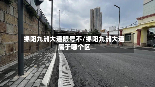 绵阳九洲大道限号不/绵阳九洲大道属于哪个区
